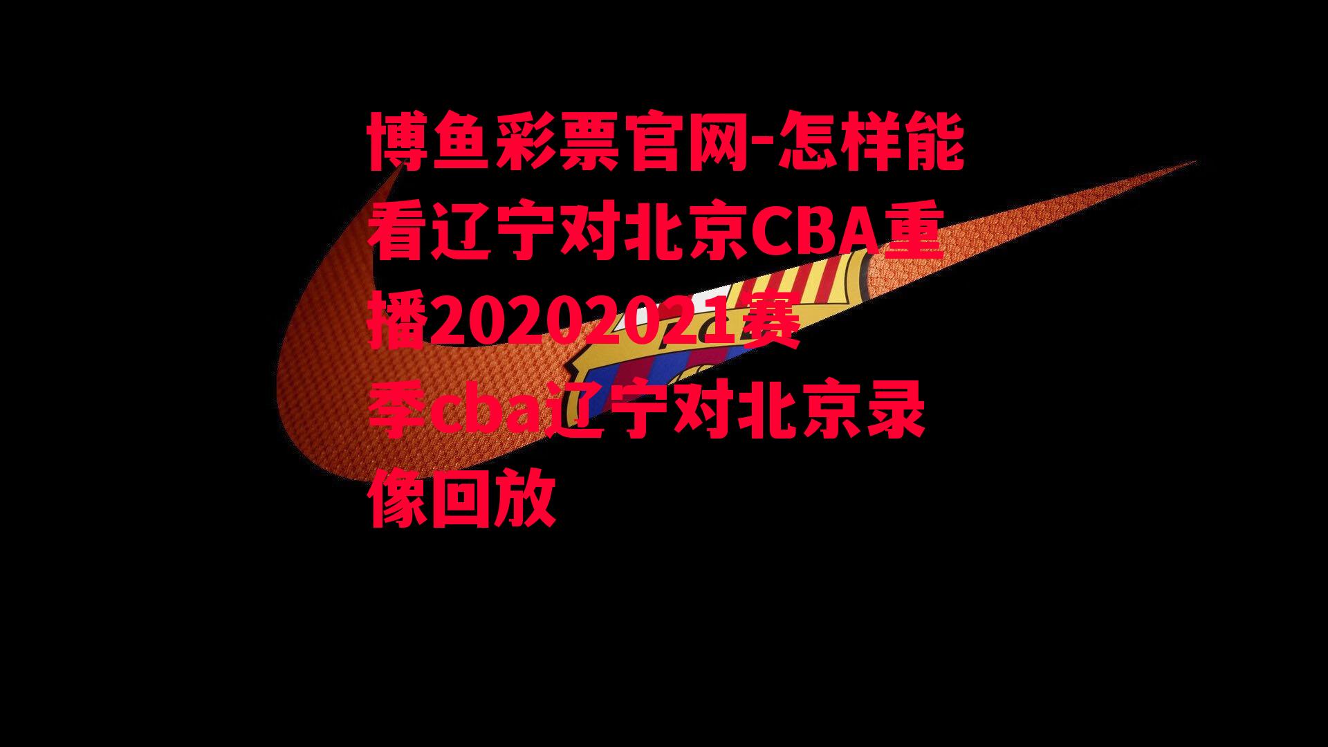 怎样能看辽宁对北京CBA重播20202021赛季cba辽宁对北京录像回放